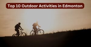 Top 10 Outdoor Activities in Edmonton